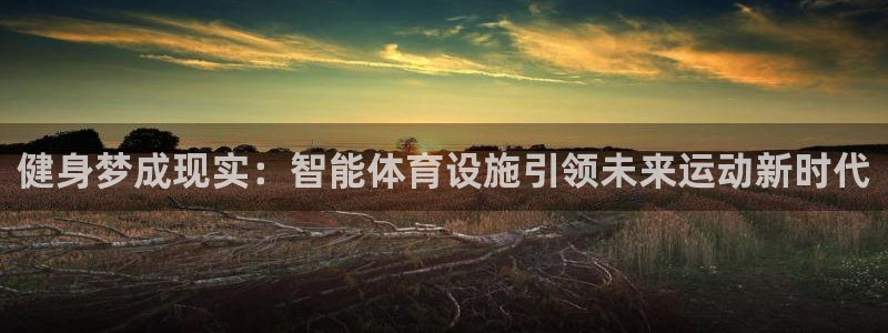 意昂体育4平台注册流程视频：健身梦成现实：智能体育设