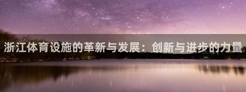 意昂4娱乐首页官网下载：浙江体育设施的革新与发展：创