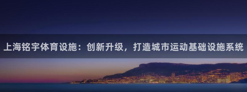 意昂4集团：上海铭宇体育设施：创新升级，打造城市运动