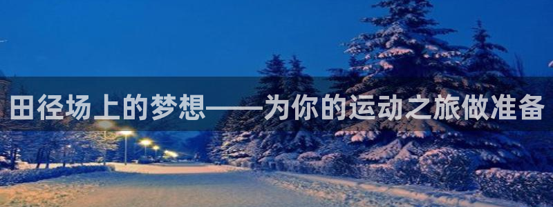 意昂体育4招商电话地址是多少：田径场上的梦想——为你