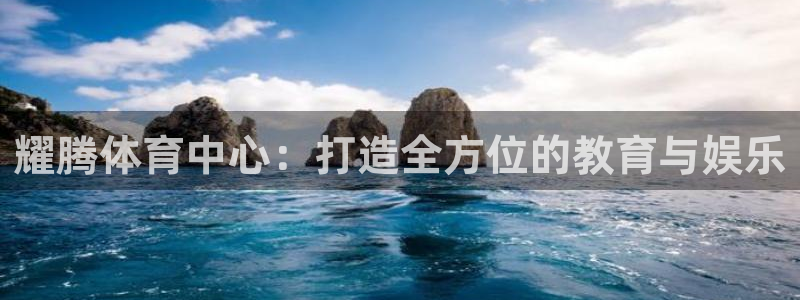 意昂4娱乐是那个系列的台子：耀腾体育中心：打造全方位
