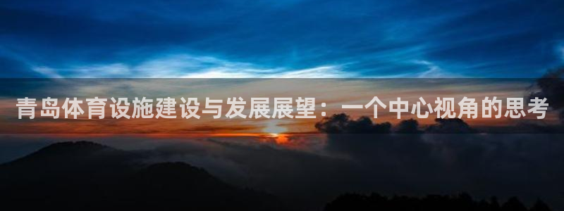 意昂4集团官网网址：青岛体育设施建设与发展展望：一个