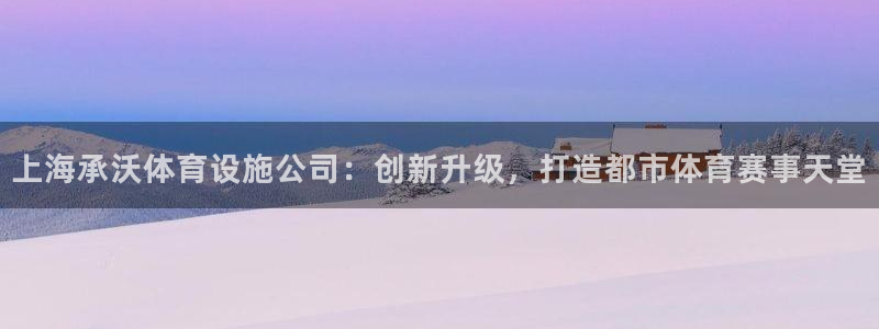 意昂体育4平台注册要钱吗安全吗：上海承沃体育设施公司