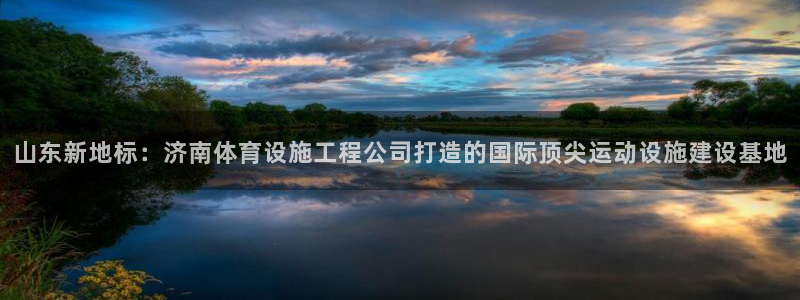 意昂体育4平台注册要钱吗：山东新地标：济南体育设施工